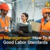 Labor Management: How to Keep Good Labor Standards