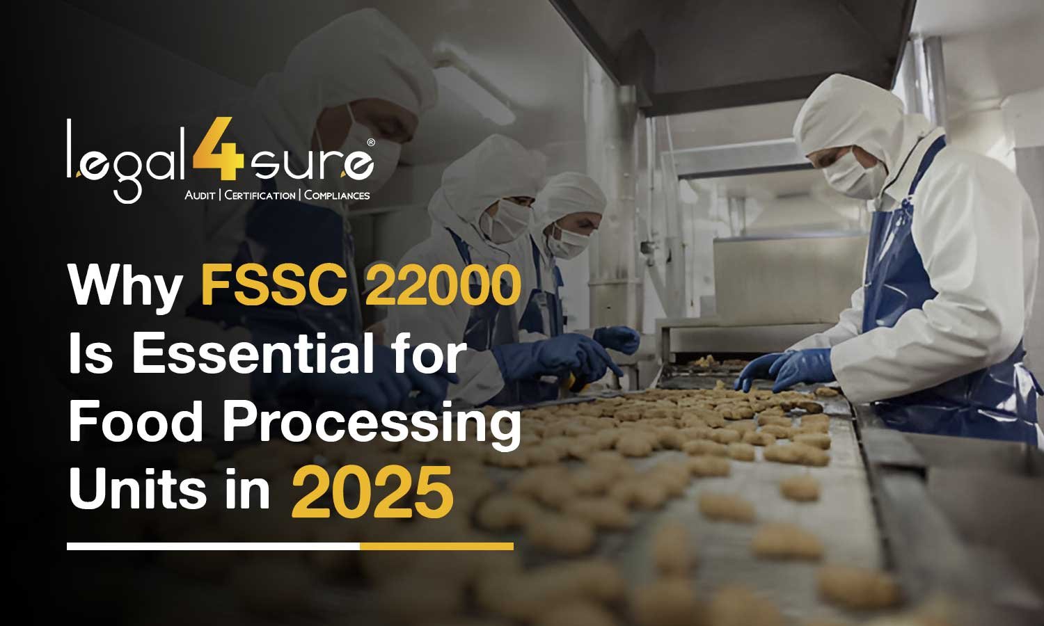 Why FSSC 22000 Is Essential for Food Processing Units in 2025