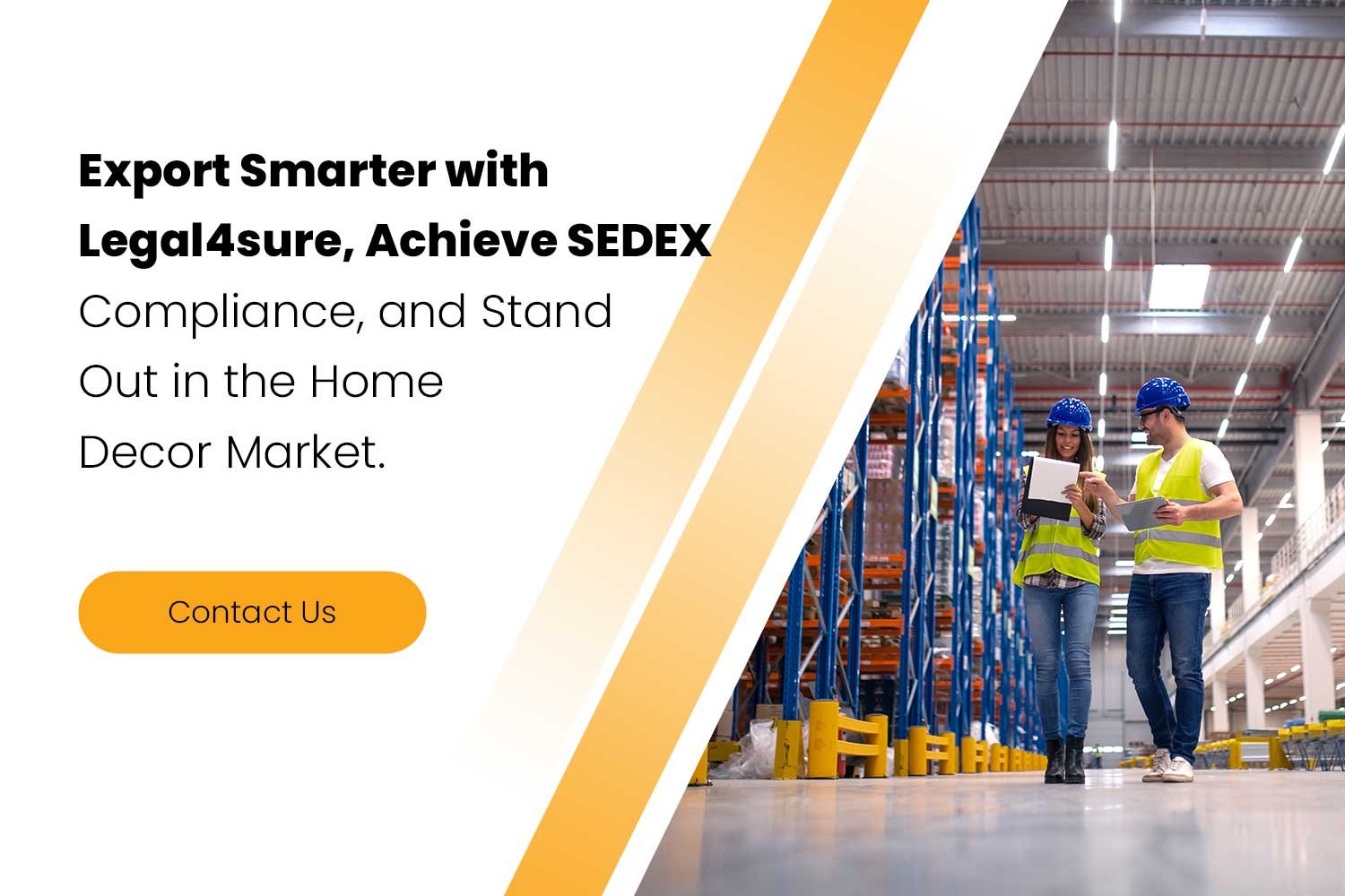 Export Smarter with Legal4sure, Achieve SEDEX Compliance, and Stand Out in the Home Decor Market.