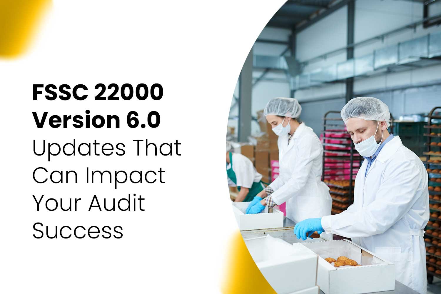 FSSC 22000 Version 6.0 Updates That Can Impact Your Audit Success